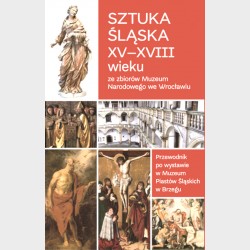 Sztuka śląska XV-XVIII wieku ze zbiorów Muzeum Narodowego we Wrocławiu