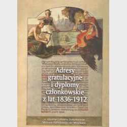 Adresy gratulacyjne i dyplomy członkowskie z lat 1836–1912 ze zbiorów Gabinetu Dokumentów Muzeum Narodowego we Wrocławiu