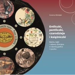 Entliczki, pentliczki, czarodzieje i księżniczki.  Baśnie, bajki i zabawy dziecięce w dawnej grafice i rysunku