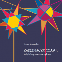 Zaklinacze czasu. Kolędniczy teatr obrzędowy.