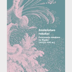 Szaleństwo rokoka! Fascynacja rokokiem na Śląsku (XVIII–XXI w.)