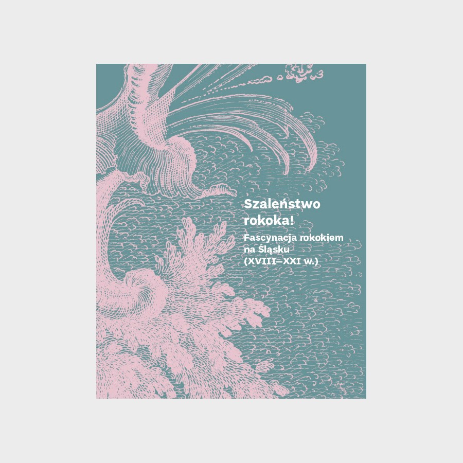 Szaleństwo rokoka! Fascynacja rokokiem na Śląsku (XVIII–XXI w.)