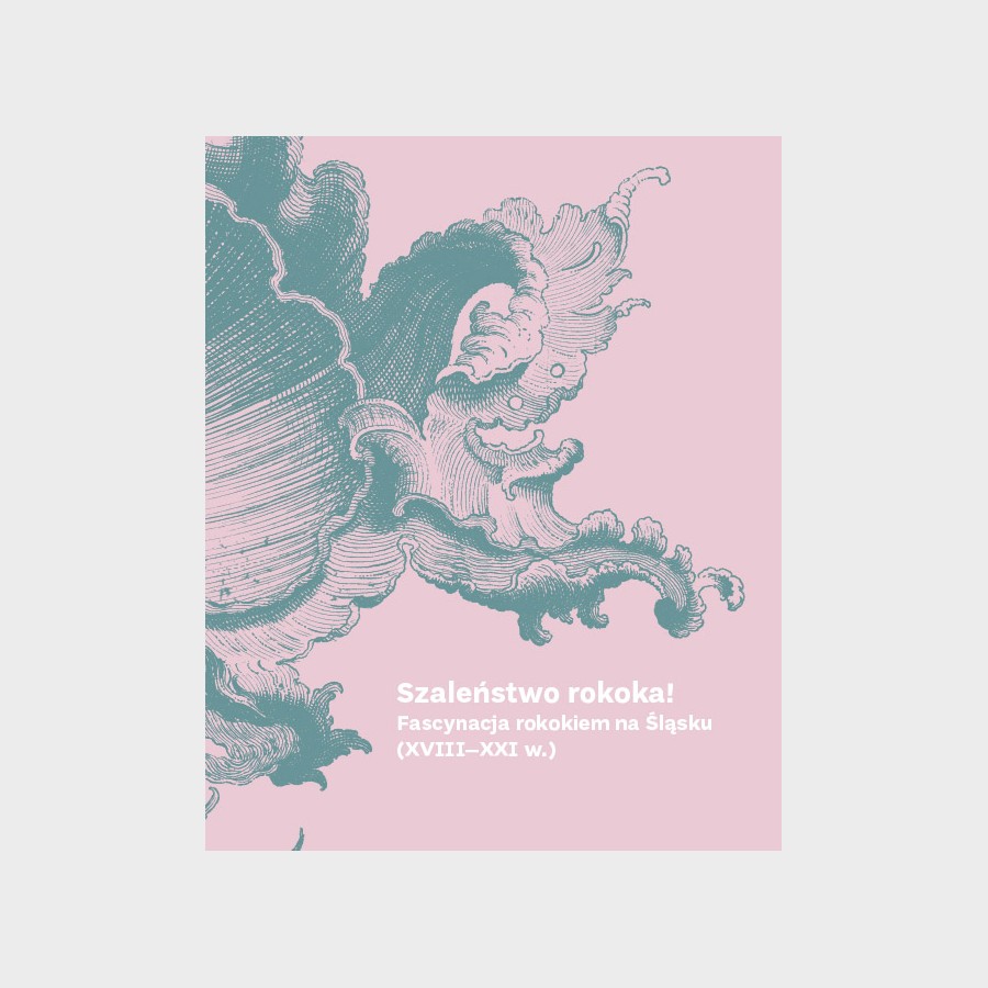 Szaleństwo rokoka! Fascynacja rokokiem na Śląsku (XVIII–XXI w.)