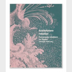 Szaleństwo rokoka! Fascynacja rokokiem na Śląsku (XVIII–XXI w.)
