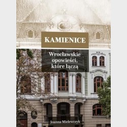 Kamienice 3. Wrocławskie opowieści, które łączą
