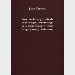 Józef Gębczak. Losy ruchomego mienia kulturalnego i artystycznego na Dolnym Śląsku w czasie drugiej wojny światowej